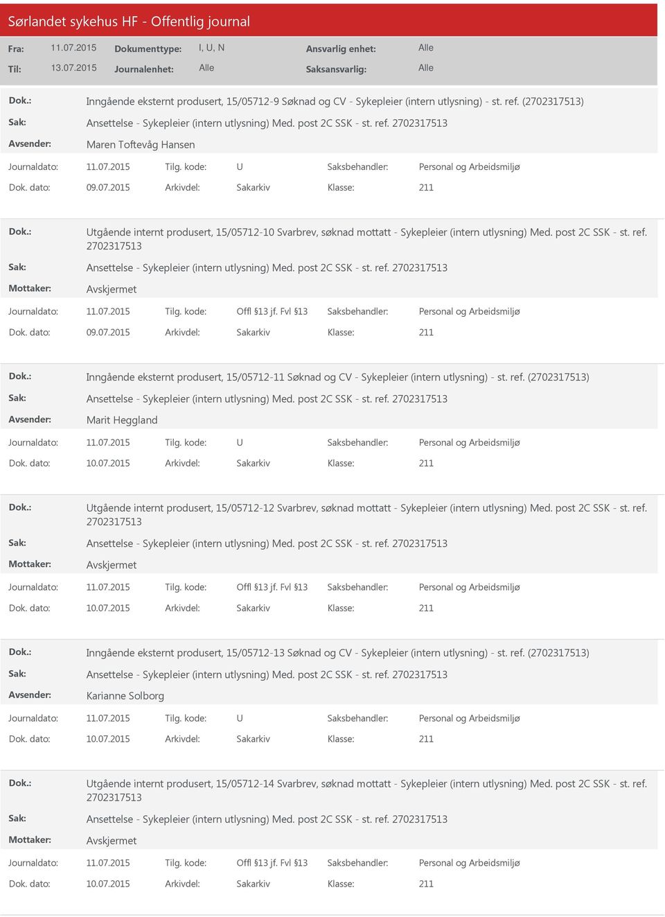 2015 Arkivdel: Sakarkiv Inngående eksternt produsert, 15/05712-11 Søknad og CV - Sykepleier (intern utlysning) - st. ref. (2702317513) Marit Heggland Dok. dato: 10.07.