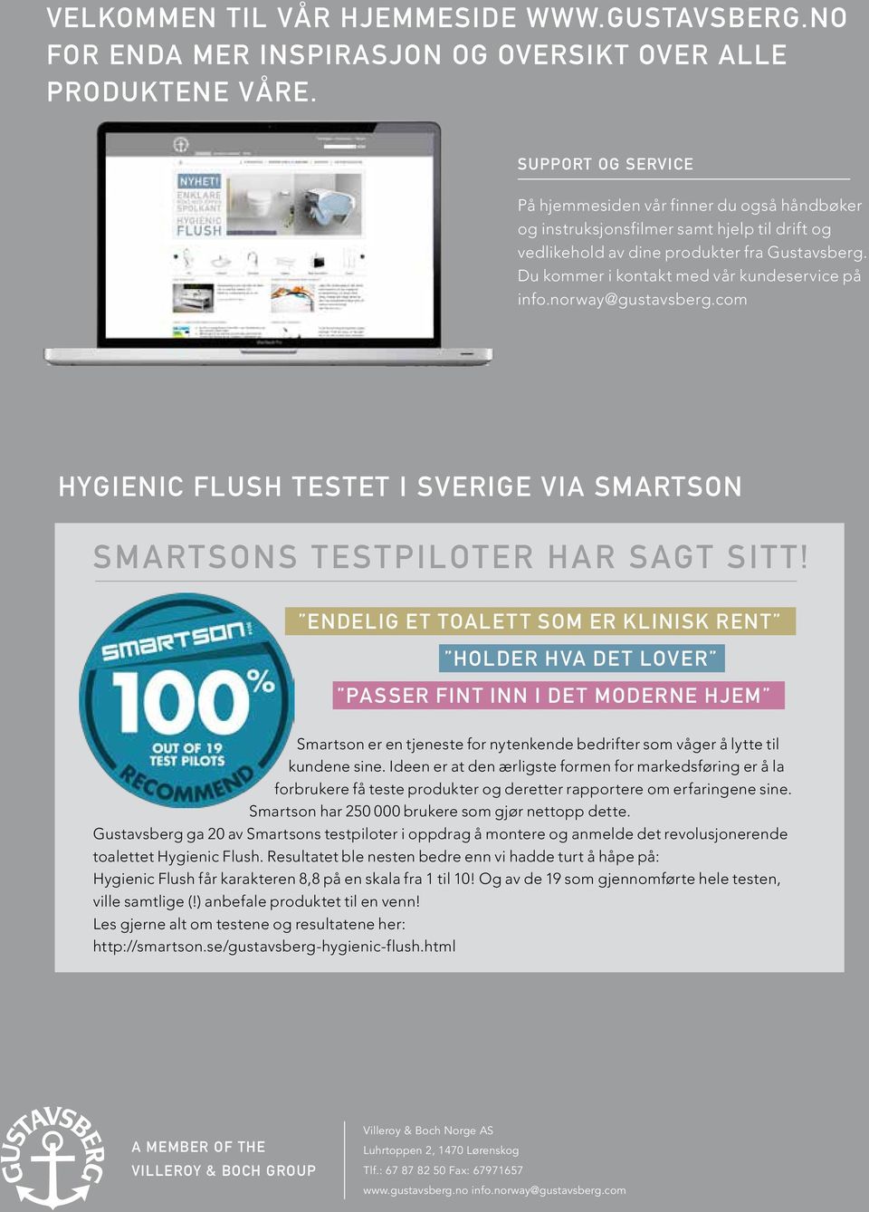 Du kommer i kontakt med vår kundeservice på info.norway@gustavsberg.com HYGIENIC FLUSH TESTET I SVERIGE VIA SMARTSON SMARTSONS TESTPILOTER HAR SAGT SITT!