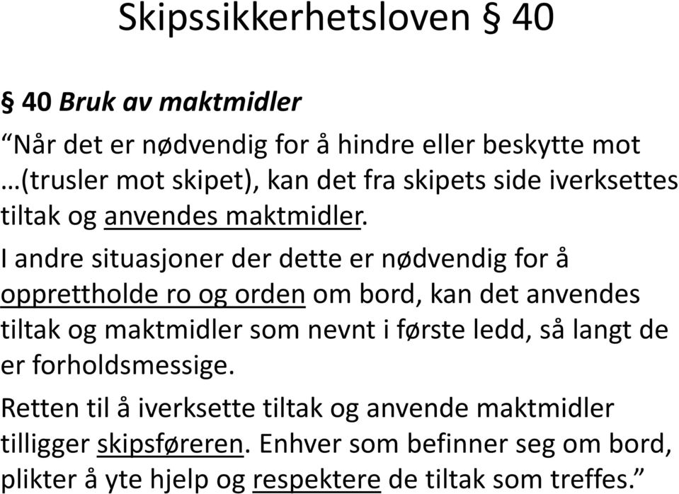 I andre situasjoner der dette er nødvendig for å opprettholde ro og orden om bord, kan det anvendes tiltak og maktmidler som nevnt i