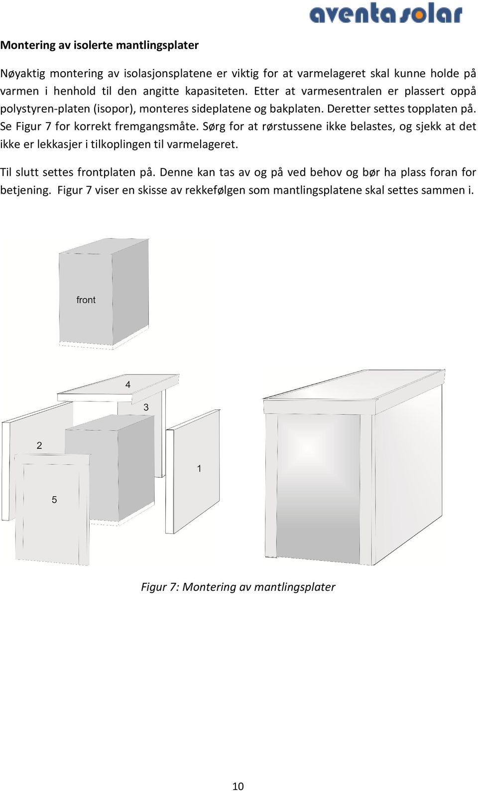 Se Figur 7 for korrekt fremgangsmåte. Sørg for at rørstussene ikke belastes, og sjekk at det ikke er lekkasjer i tilkoplingen til varmelageret.