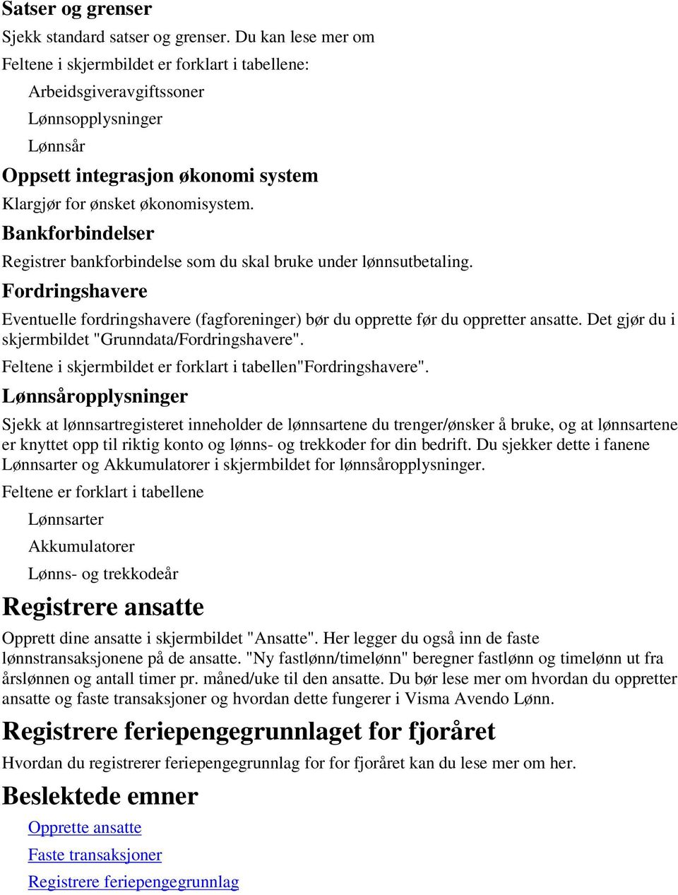 Bankforbindelser Registrer bankforbindelse som du skal bruke under lønnsutbetaling. Fordringshavere Eventuelle fordringshavere (fagforeninger) bør du opprette før du oppretter ansatte.