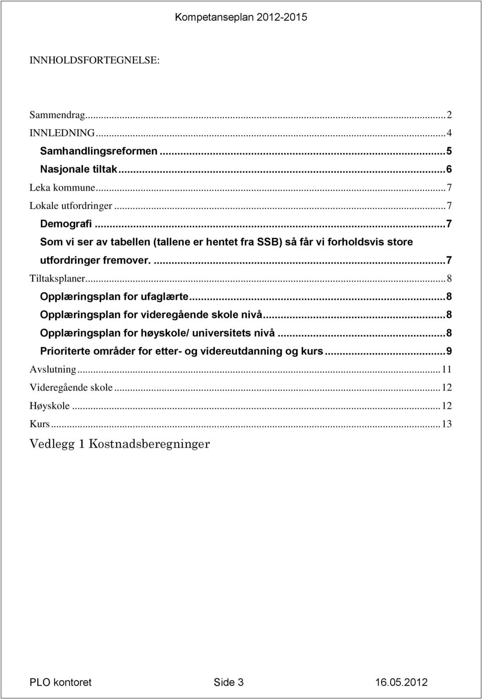 .. 8 Opplæringsplan for ufaglærte... 8 Opplæringsplan for videregående skole nivå... 8 Opplæringsplan for høyskole/ universitets nivå.