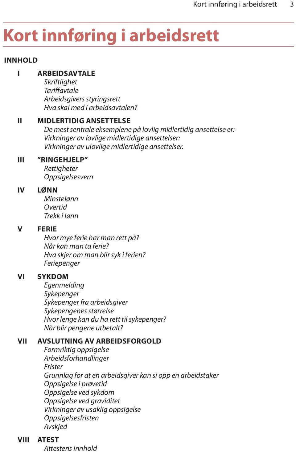 RINGEHJELP Rettigheter Oppsigelsesvern LØNN Minstelønn Overtid Trekk i lønn FERIE Hvor mye ferie har man rett på? Når kan man ta ferie? Hva skjer om man blir syk i ferien?