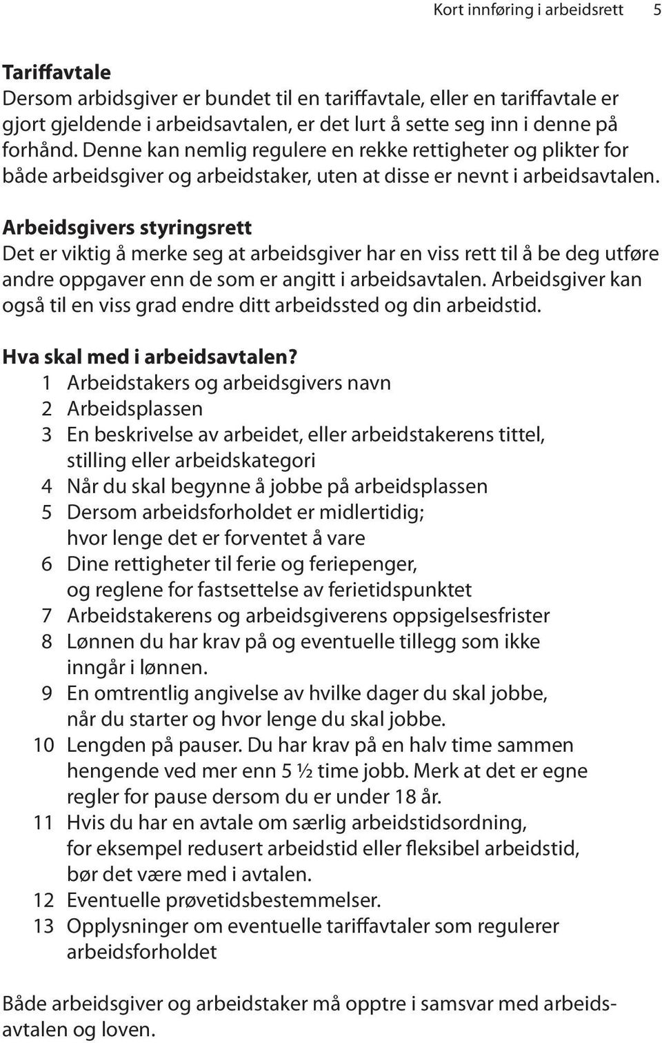 Arbeidsgivers styringsrett Det er viktig å merke seg at arbeidsgiver har en viss rett til å be deg utføre andre oppgaver enn de som er angitt i arbeidsavtalen.