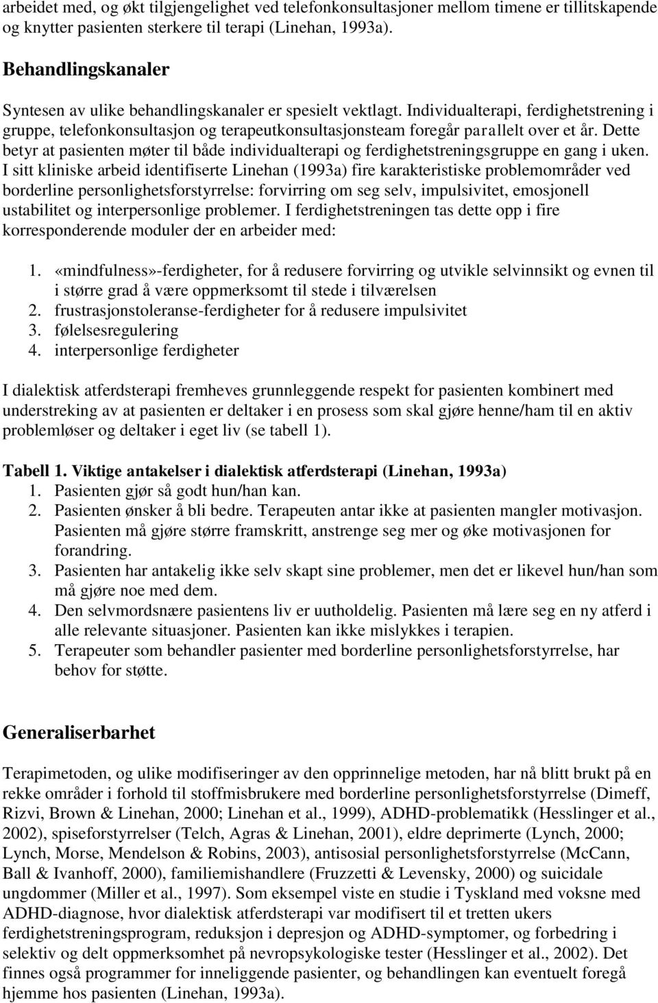 Individualterapi, ferdighetstrening i gruppe, telefonkonsultasjon og terapeutkonsultasjonsteam foregår parallelt over et år.