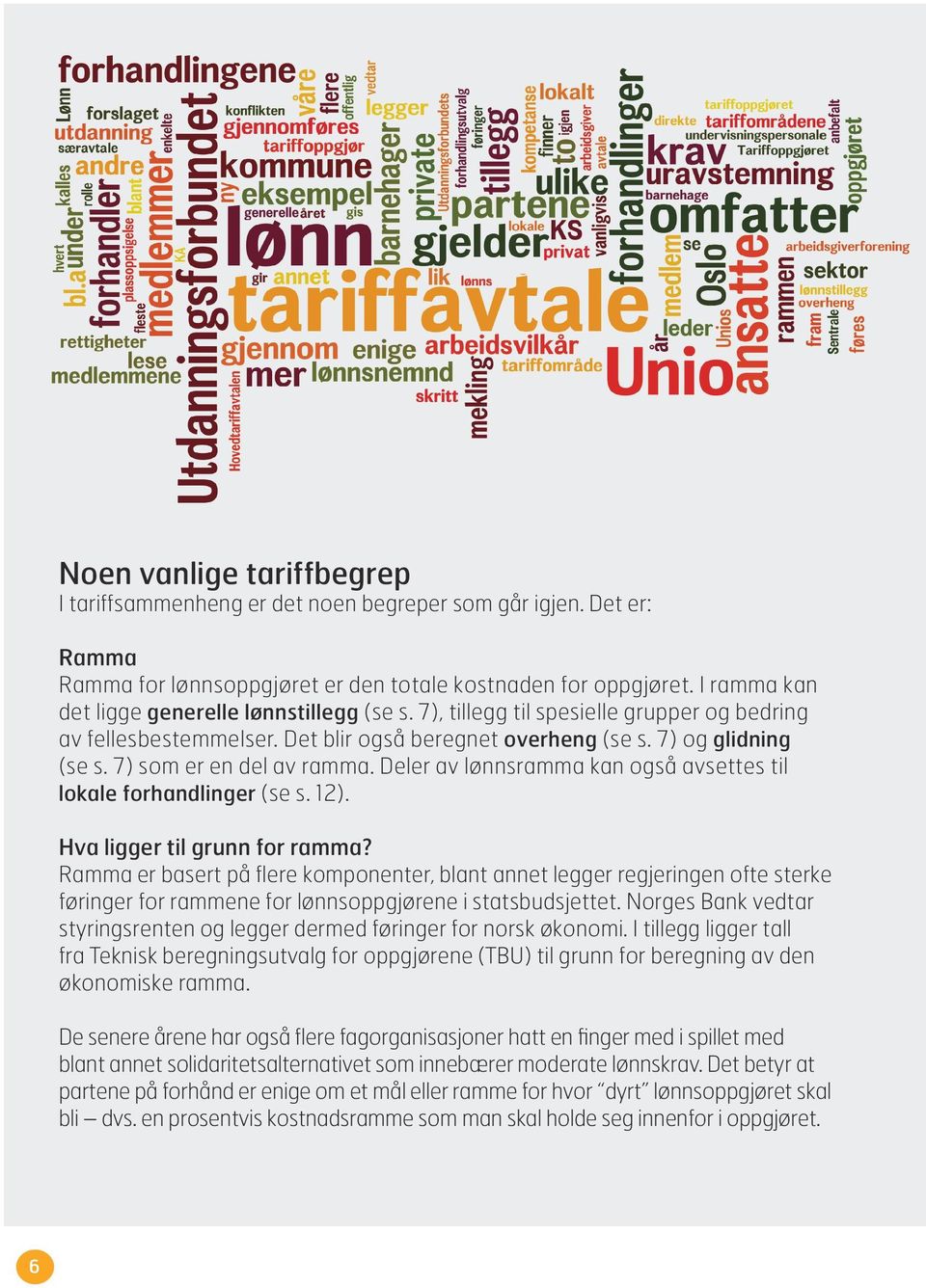 7) som er en del av ramma. Deler av lønnsramma kan også avsettes til lokale forhandlinger (se s. 12). Hva ligger til grunn for ramma?