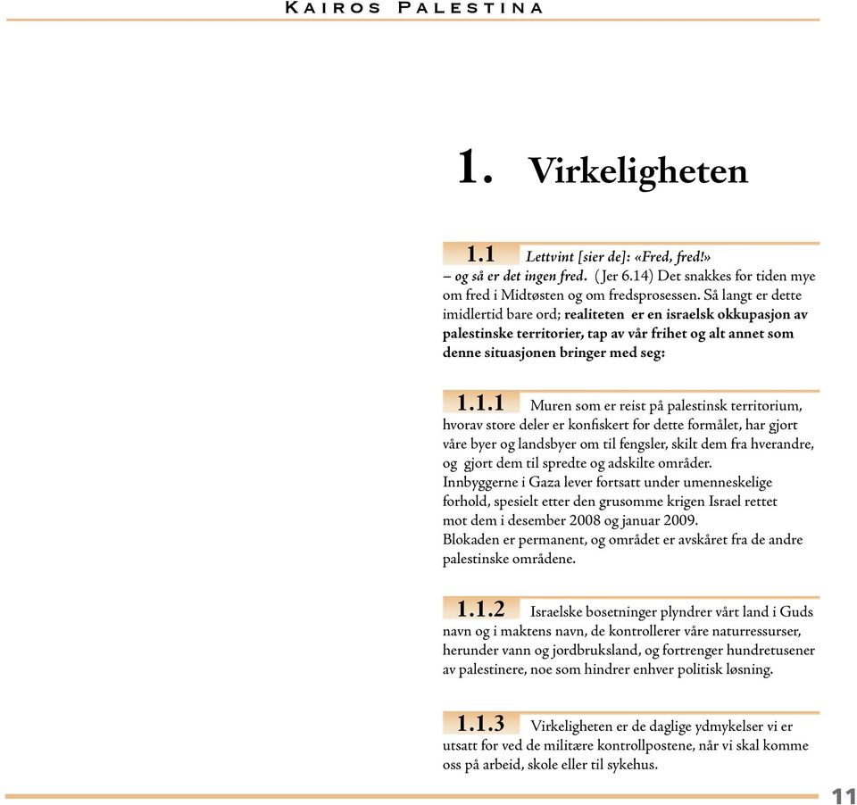 1.1 Muren som er reist på palestinsk territorium, hvorav store deler er konfiskert for dette formålet, har gjort våre byer og landsbyer om til fengsler, skilt dem fra hverandre, og gjort dem til