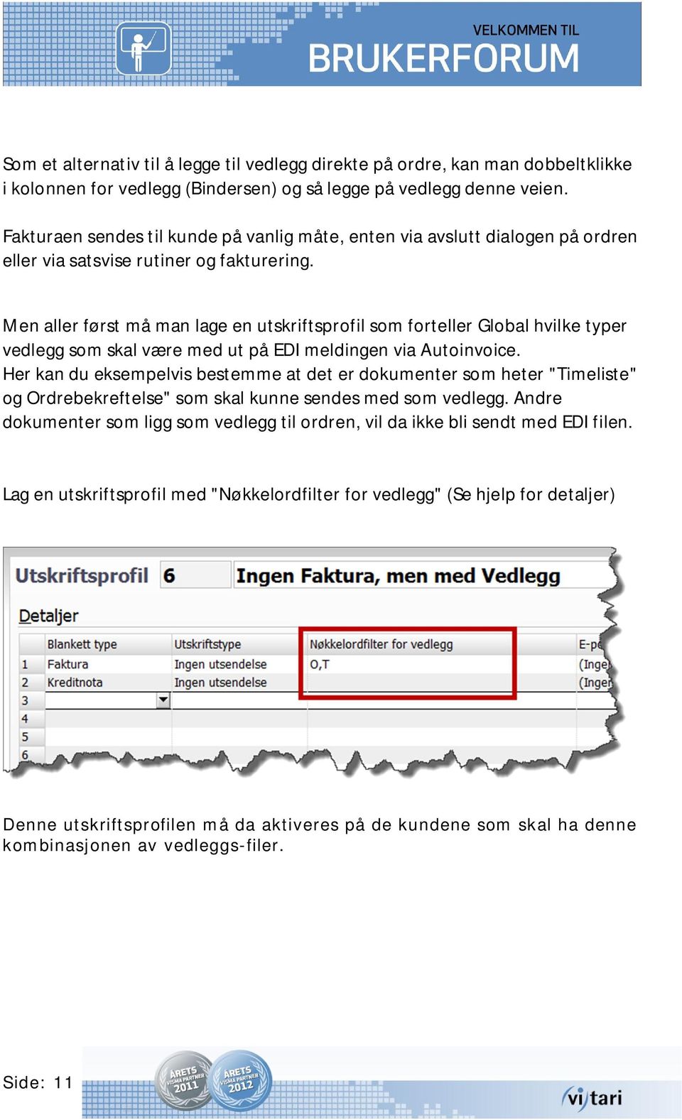 Men aller først må man lage en utskriftsprofil som forteller Global hvilke typer vedlegg som skal være med ut på EDI meldingen via Autoinvoice.