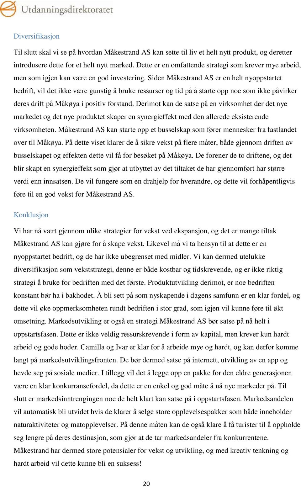 Siden Måkestrand AS er en helt nyoppstartet bedrift, vil det ikke være gunstig å bruke ressurser og tid på å starte opp noe som ikke påvirker deres drift på Måkøya i positiv forstand.