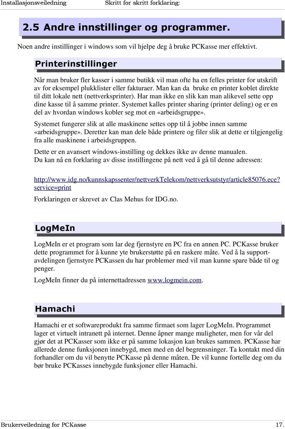 Man kan da bruke en printer koblet direkte til ditt lokale nett (nettverksprinter). Har man ikke en slik kan man alikevel sette opp dine kasse til å samme printer.