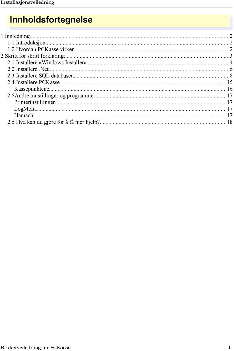 3 Installere SQL databasen...8 2.4 Installere PCKasse...15 Kassepunktene...16 2.5Andre innstillinger og programmer.