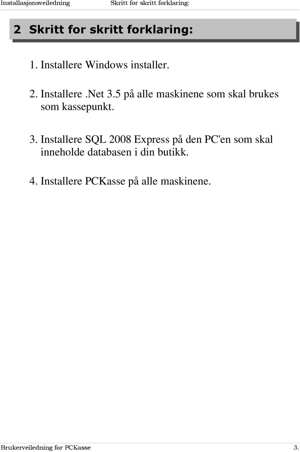 5 på alle maskinene som skal brukes som kassepunkt. 3.