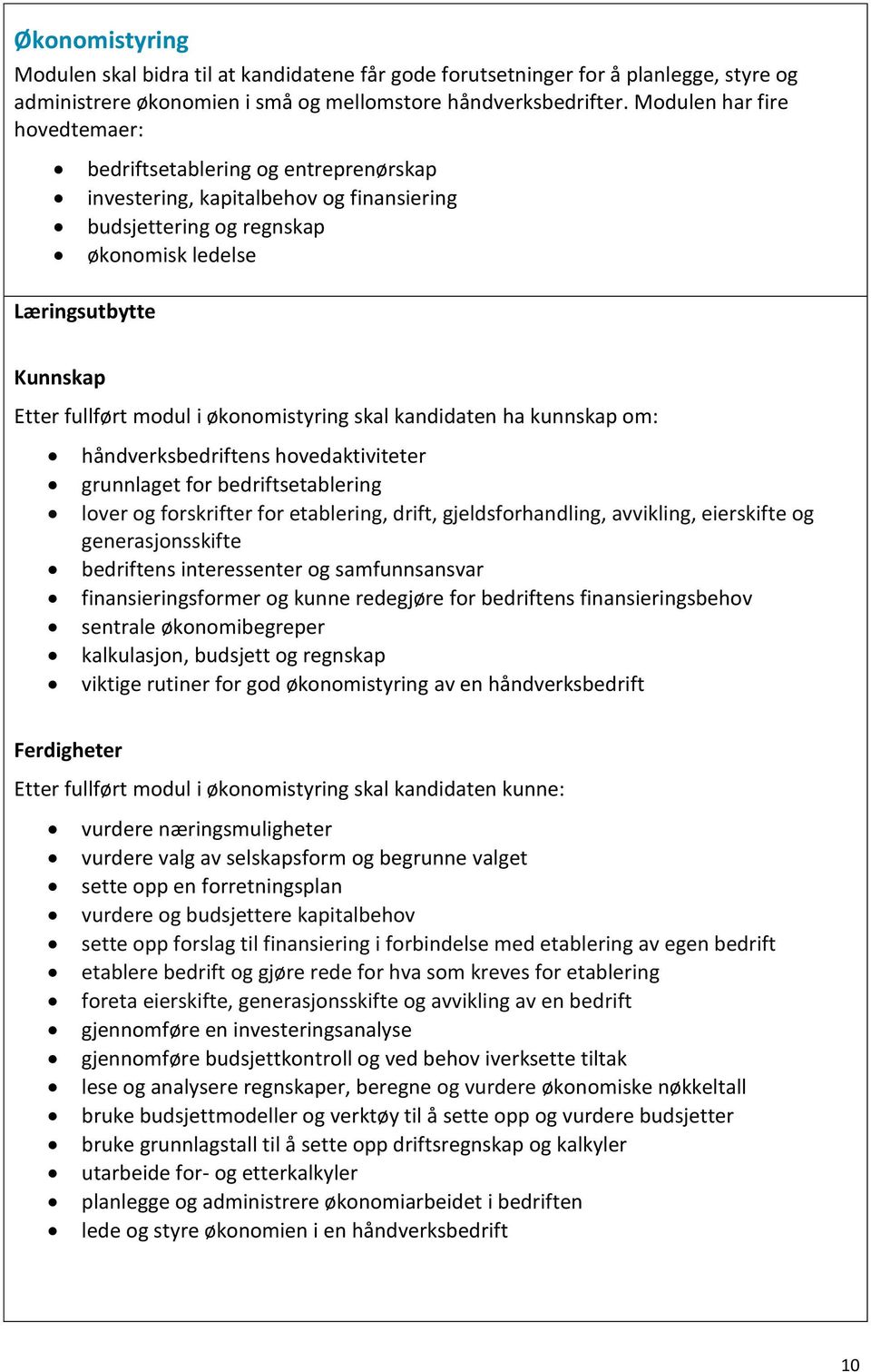 i økonomistyring skal kandidaten ha kunnskap om: håndverksbedriftens hovedaktiviteter grunnlaget for bedriftsetablering lover og forskrifter for etablering, drift, gjeldsforhandling, avvikling,