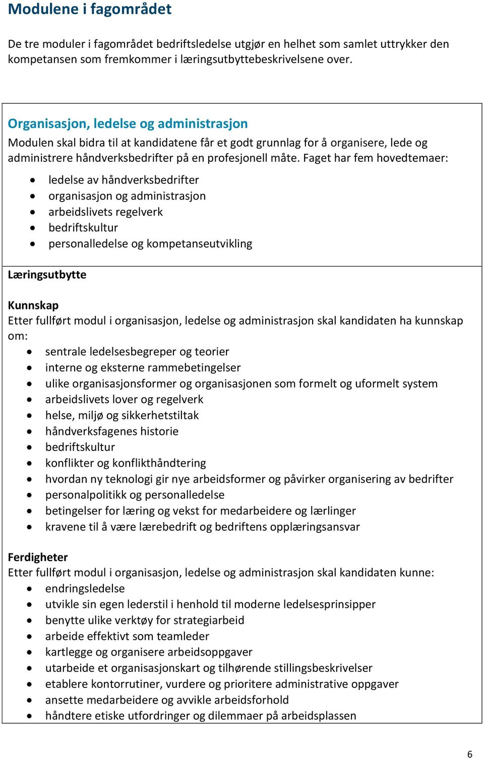 Faget har fem hovedtemaer: ledelse av håndverksbedrifter organisasjon og administrasjon arbeidslivets regelverk bedriftskultur personalledelse og kompetanseutvikling Læringsutbytte Kunnskap Etter