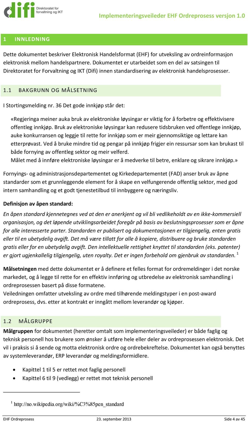 36 Det gode innkjøp står det: «Regjeringa meiner auka bruk av elektroniske løysingar er viktig for å forbetre og effektivisere offentleg innkjøp.