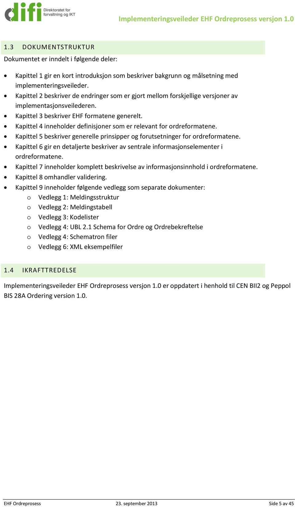 Kapittel 4 inneholder definisjoner som er relevant for ordreformatene. Kapittel 5 beskriver generelle prinsipper og forutsetninger for ordreformatene.