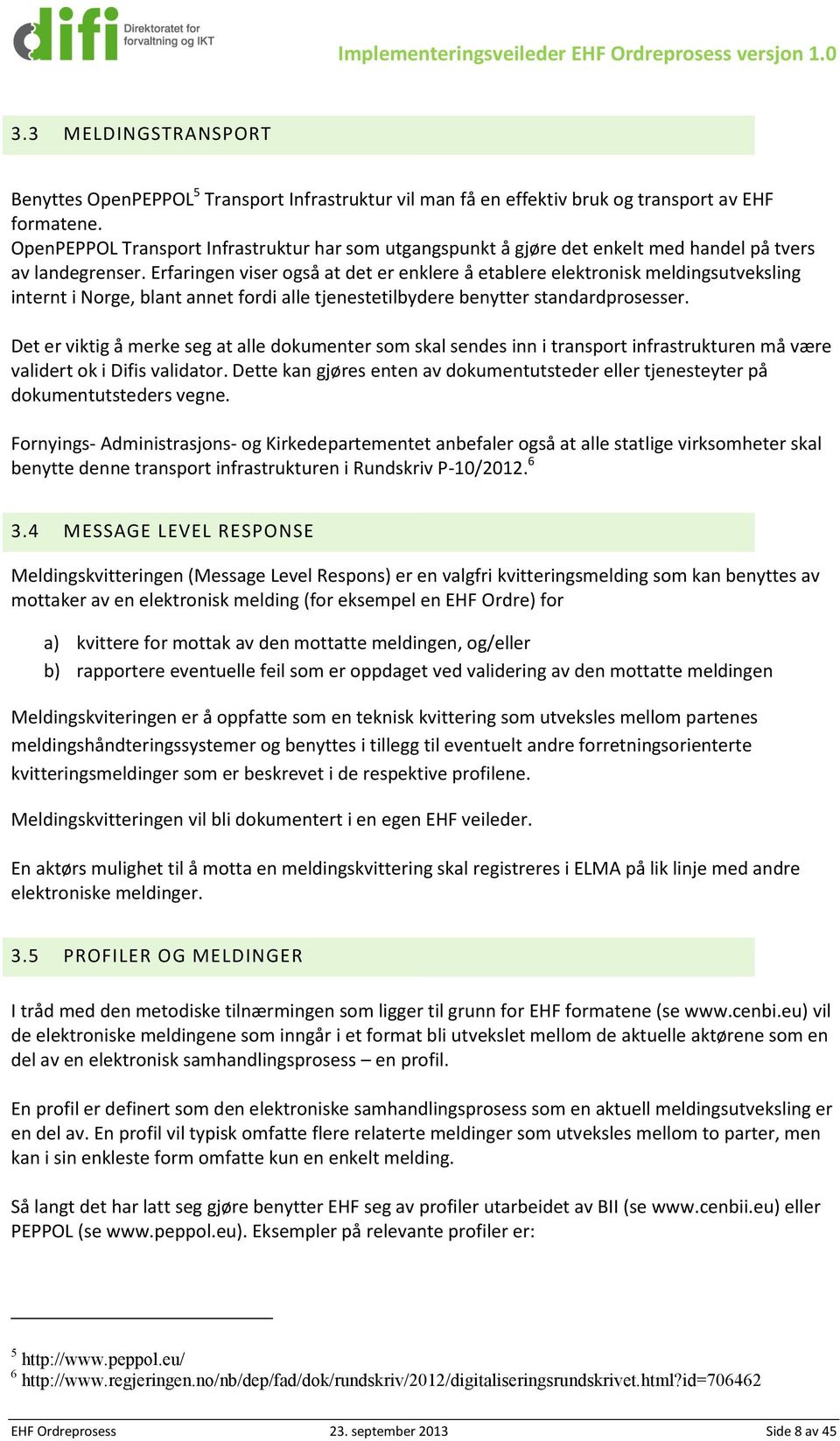 Erfaringen viser også at det er enklere å etablere elektronisk meldingsutveksling internt i Norge, blant annet fordi alle tjenestetilbydere benytter standardprosesser.