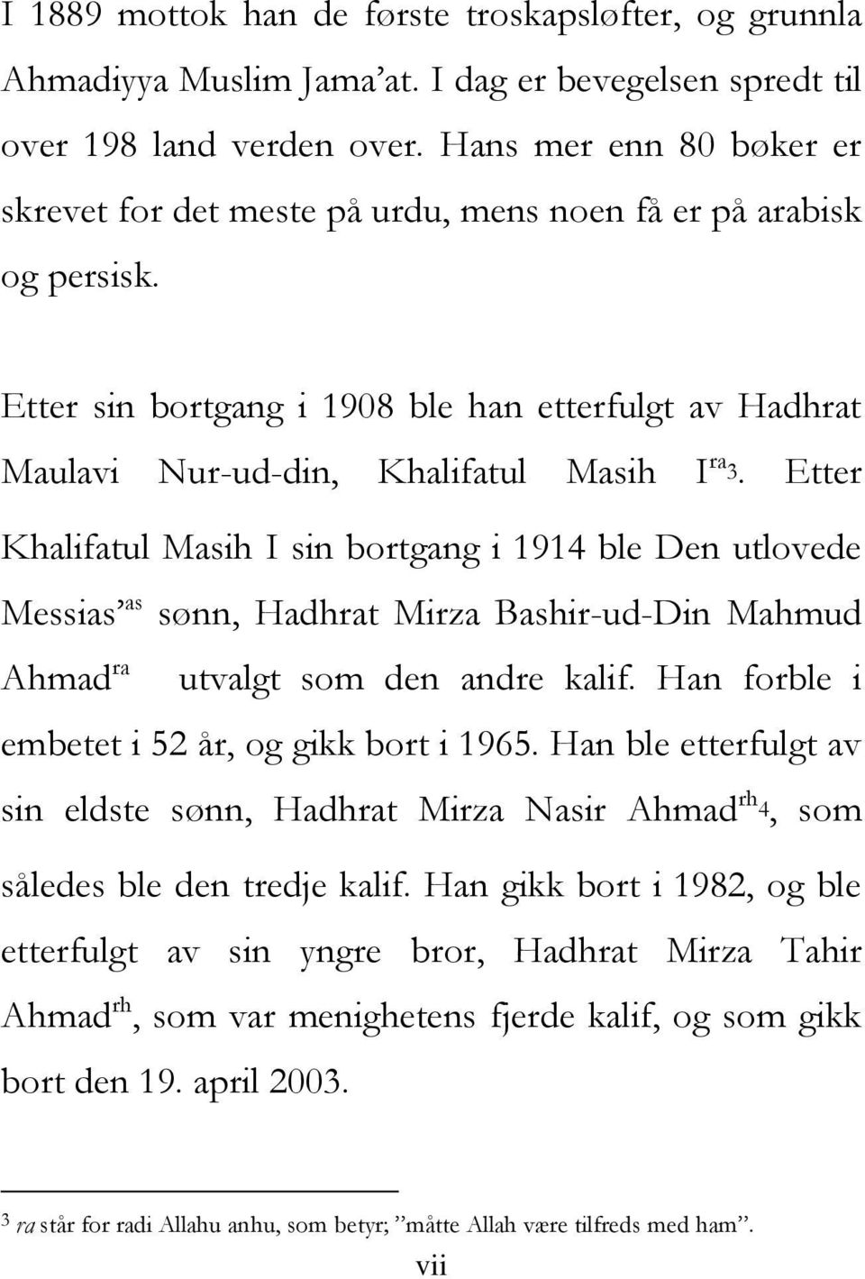 Etter Khalifatul Masih I sin bortgang i 1914 ble Den utlovede Messias as sønn, Hadhrat Mirza Bashir-ud-Din Mahmud Ahmad ra utvalgt som den andre kalif.