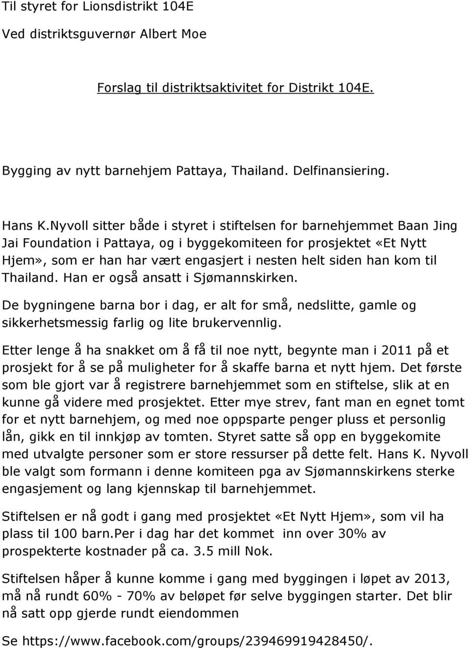 kom til Thailand. Han er også ansatt i Sjømannskirken. De bygningene barna bor i dag, er alt for små, nedslitte, gamle og sikkerhetsmessig farlig og lite brukervennlig.