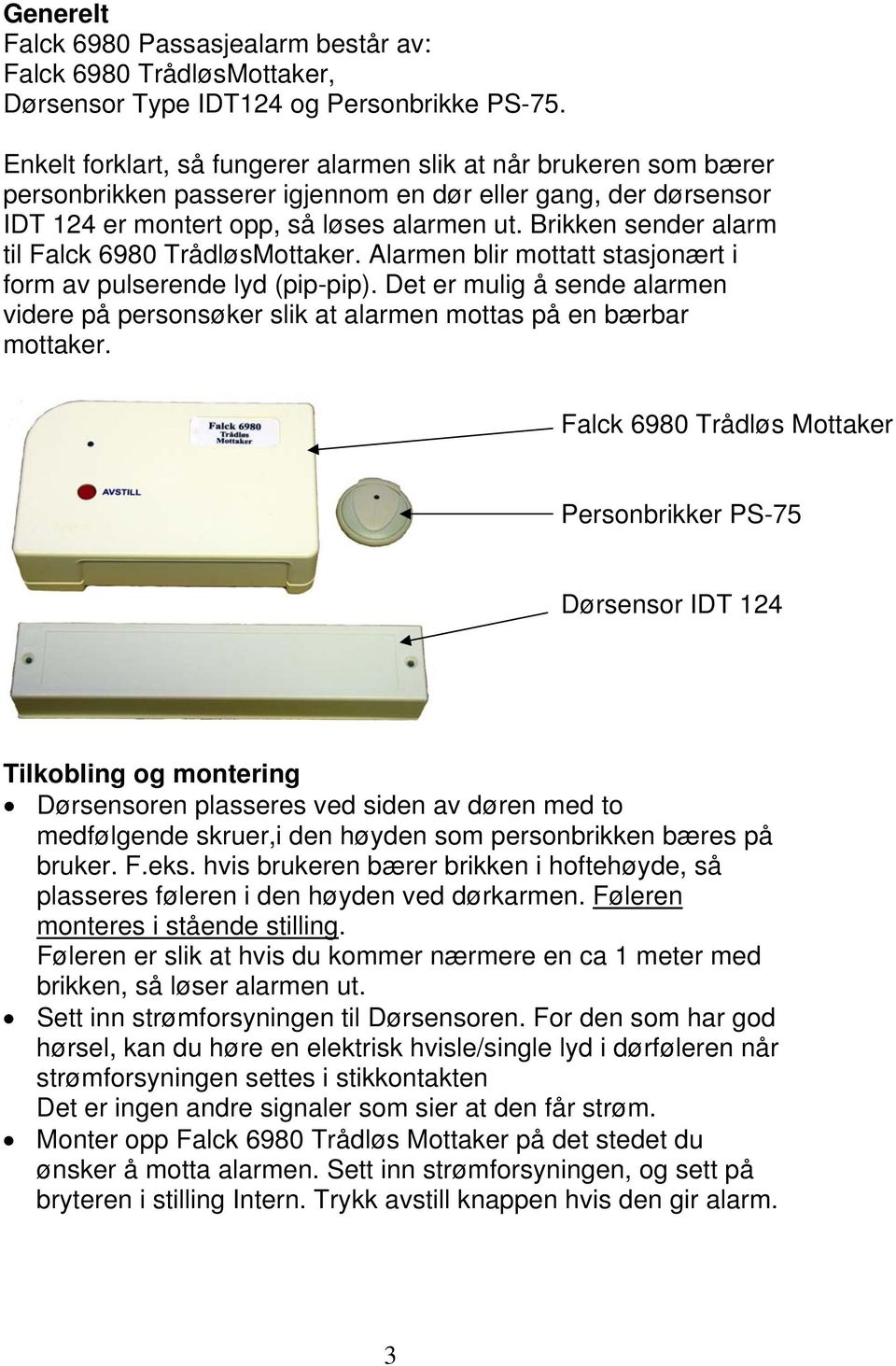 Brikken sender alarm til Falck 6980 TrådløsMottaker. Alarmen blir mottatt stasjonært i form av pulserende lyd (pip-pip).