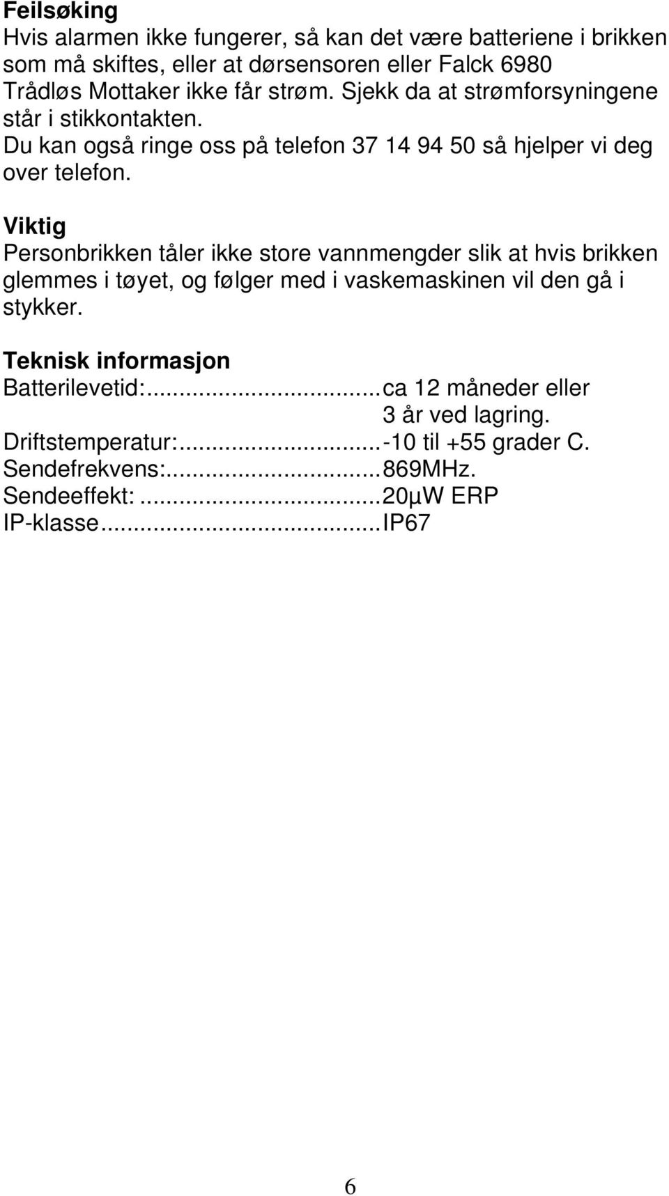 Viktig Personbrikken tåler ikke store vannmengder slik at hvis brikken glemmes i tøyet, og følger med i vaskemaskinen vil den gå i stykker.