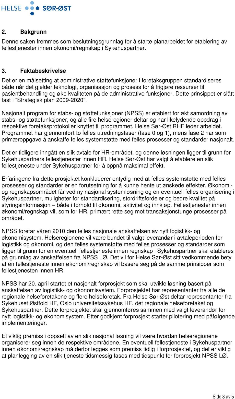 pasientbehandling og øke kvaliteten på de administrative funksjoner. Dette prinsippet er slått fast i Strategisk plan 2009-2020.