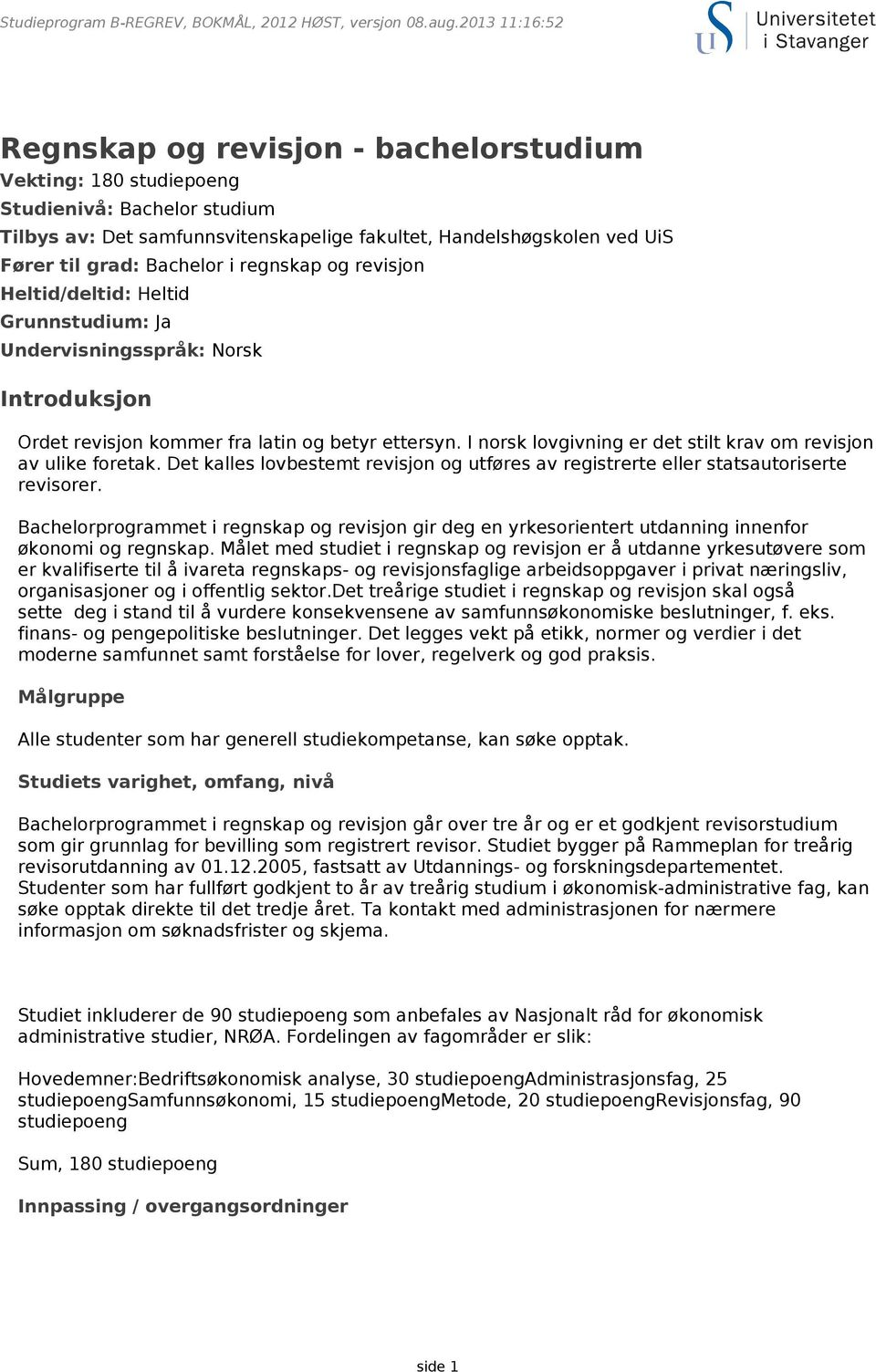 Bachelor i regnskap og revisjon Heltid/deltid: Heltid Grunnstudium: Ja Undervisningsspråk: Norsk Introduksjon Ordet revisjon kommer fra latin og betyr ettersyn.