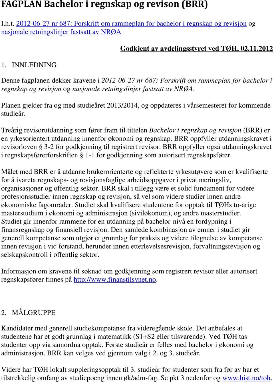 2012 Denne fagplanen dekker kravene i 2012-06-27 nr 687: Forskrift om rammeplan for bachelor i regnskap og revisjon og nasjonale retningslinjer fastsatt av NRØA.