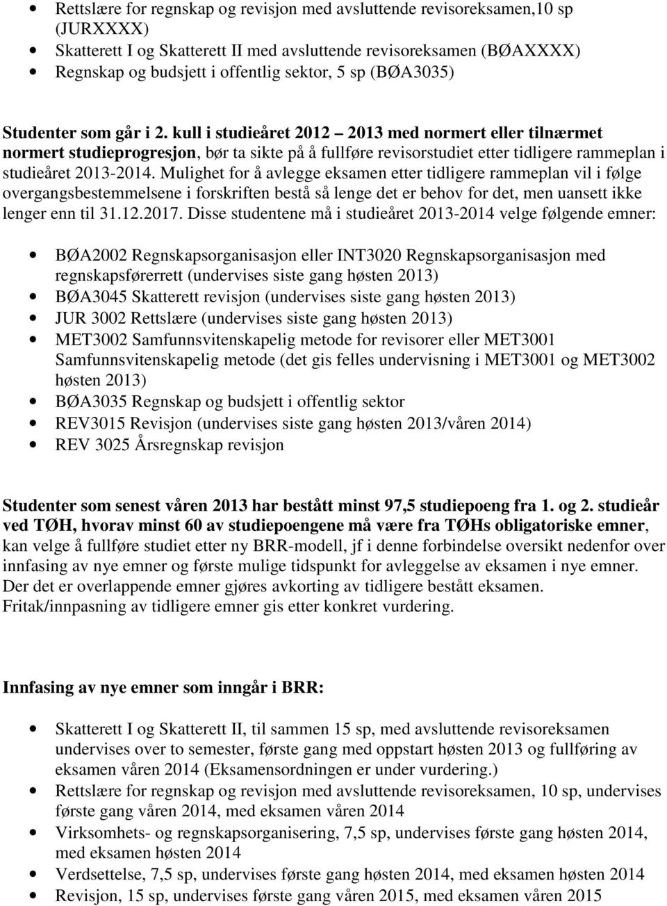 kull i studieåret 2012 2013 med normert eller tilnærmet normert studieprogresjon, bør ta sikte på å fullføre revisorstudiet etter tidligere rammeplan i studieåret 2013-2014.