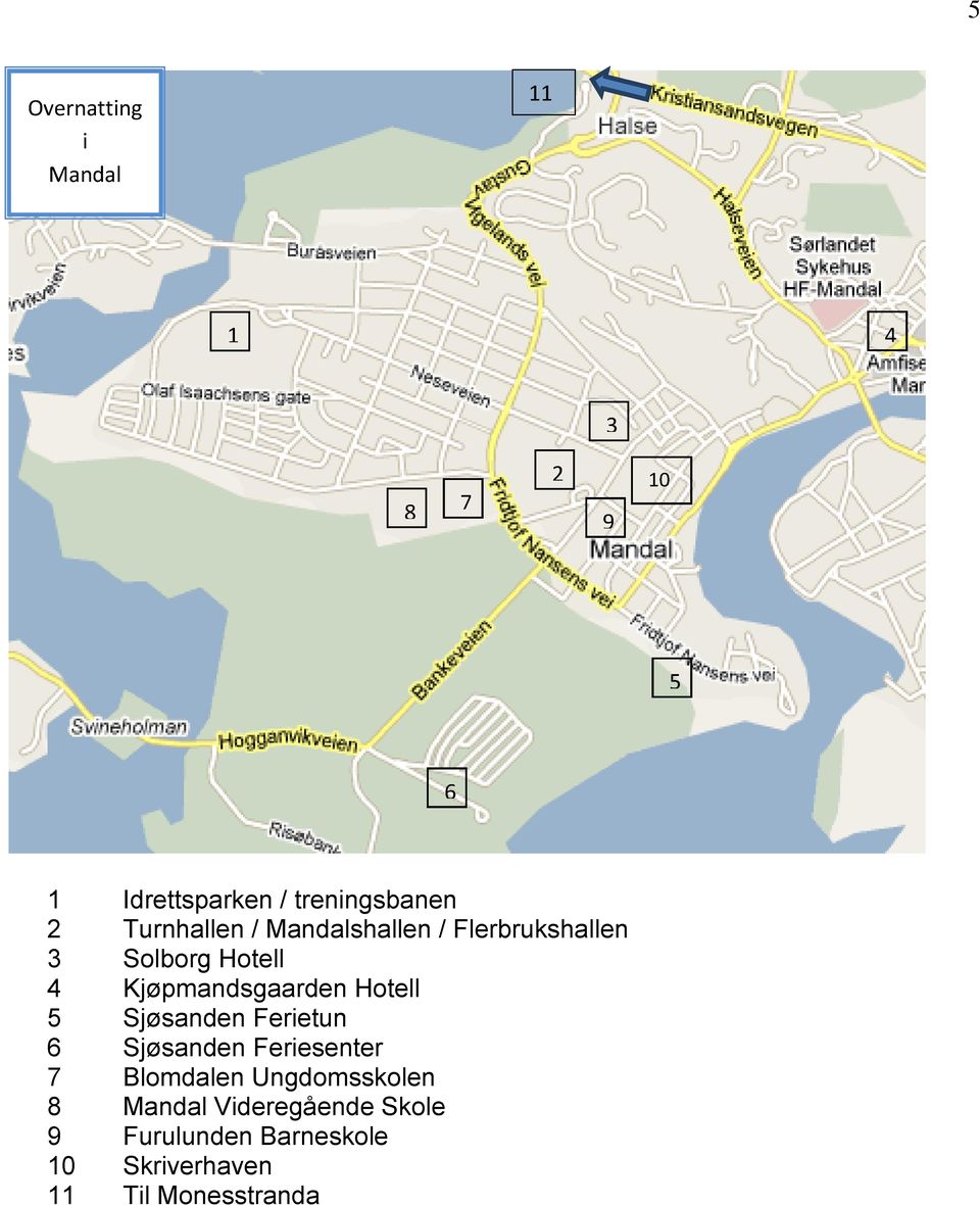 Hotell 5 Sjøsanden Ferietun 6 Sjøsanden Feriesenter 7 Blomdalen Ungdomsskolen 8