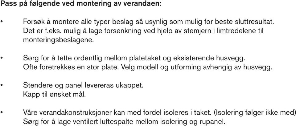 Sørg for å tette ordentlig mellom platetaket og eksisterende husvegg. Ofte foretrekkes en stor plate. Velg modell og utforming avhengig av husvegg.