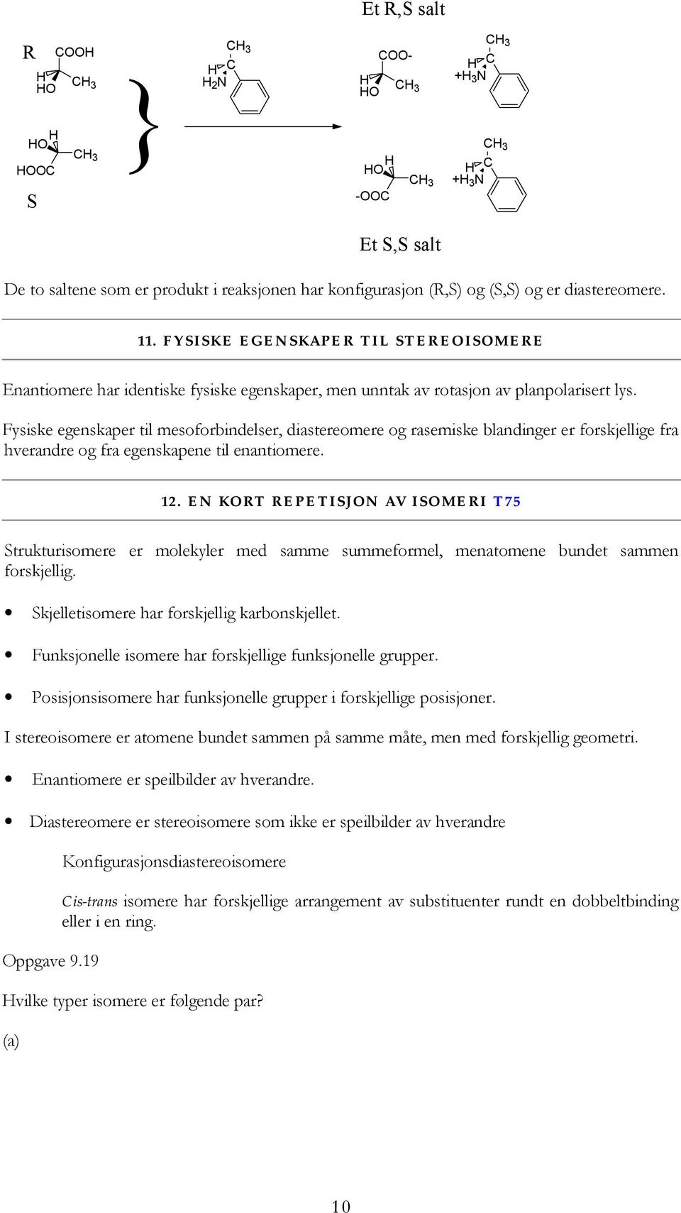 Fysiske egenskaper til mesoforbindelser, diastereomere og rasemiske blandinger er forskjellige fra hverandre og fra egenskapene til enantiomere. 12.