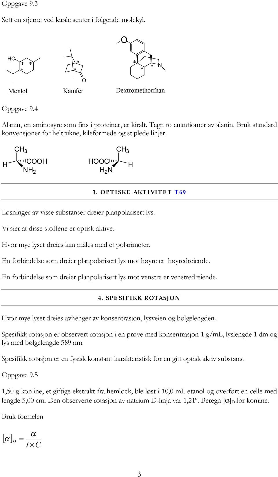 OPTISKE AKTIVITET T69 Løsninger av visse substanser dreier planpolarisert lys. Vi sier at disse stoffene er optisk aktive. vor mye lyset dreies kan måles med et polarimeter.