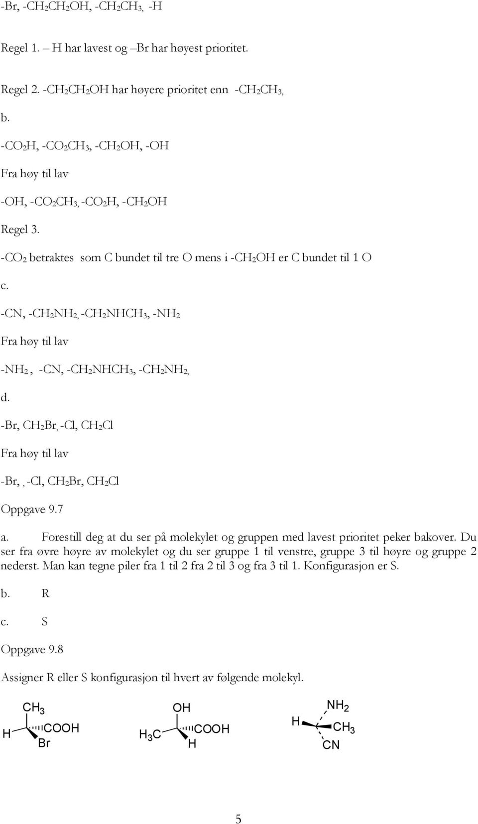 -CN, -C 2N 2, -C 2NC 3, -N 2 Fra høy til lav -N 2, -CN, -C 2NC 3, -C 2N 2, d. -, C 2, -Cl, C 2Cl Fra høy til lav -,, -Cl, C 2, C 2Cl Oppgave 9.7 a.