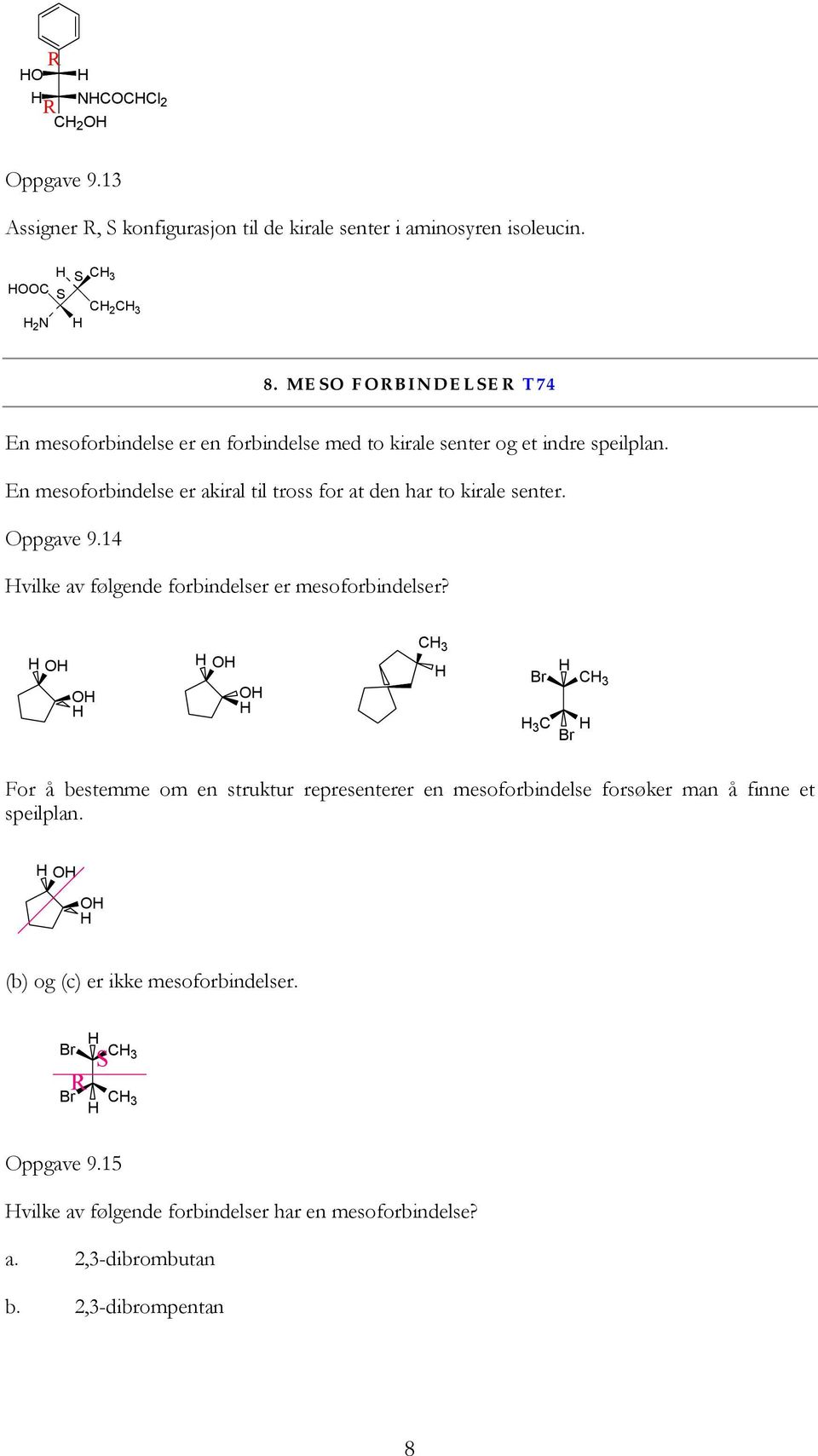 En mesoforbindelse er akiral til tross for at den har to kirale senter. Oppgave 9.14 vilke av følgende forbindelser er mesoforbindelser?