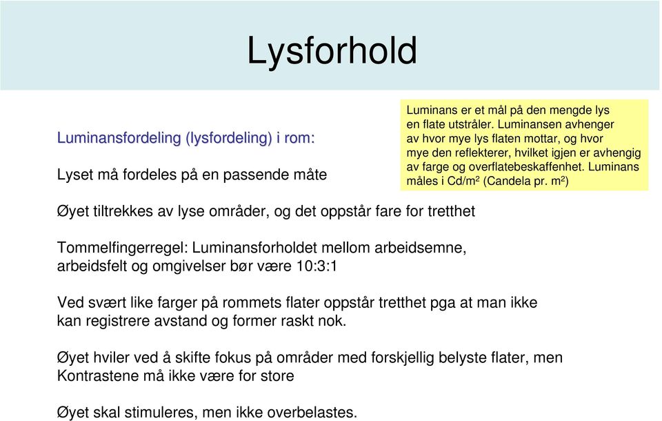 m 2 ) Øyet tiltrekkes av lyse områder, og det oppstår fare for tretthet Tommelfingerregel: Luminansforholdet mellom arbeidsemne, arbeidsfelt og omgivelser bør være 10:3:1 Ved svært like