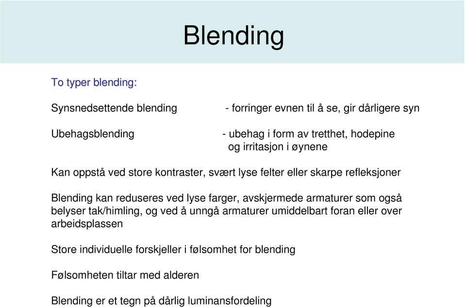 reduseres ved lyse farger, avskjermede armaturer som også belyser tak/himling, og ved å unngå armaturer umiddelbart foran eller over