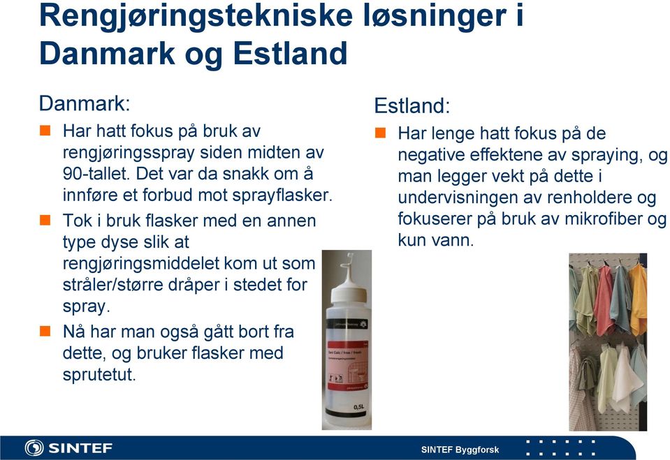 Tok i bruk flasker med en annen type dyse slik at rengjøringsmiddelet kom ut som stråler/større dråper i stedet for spray.