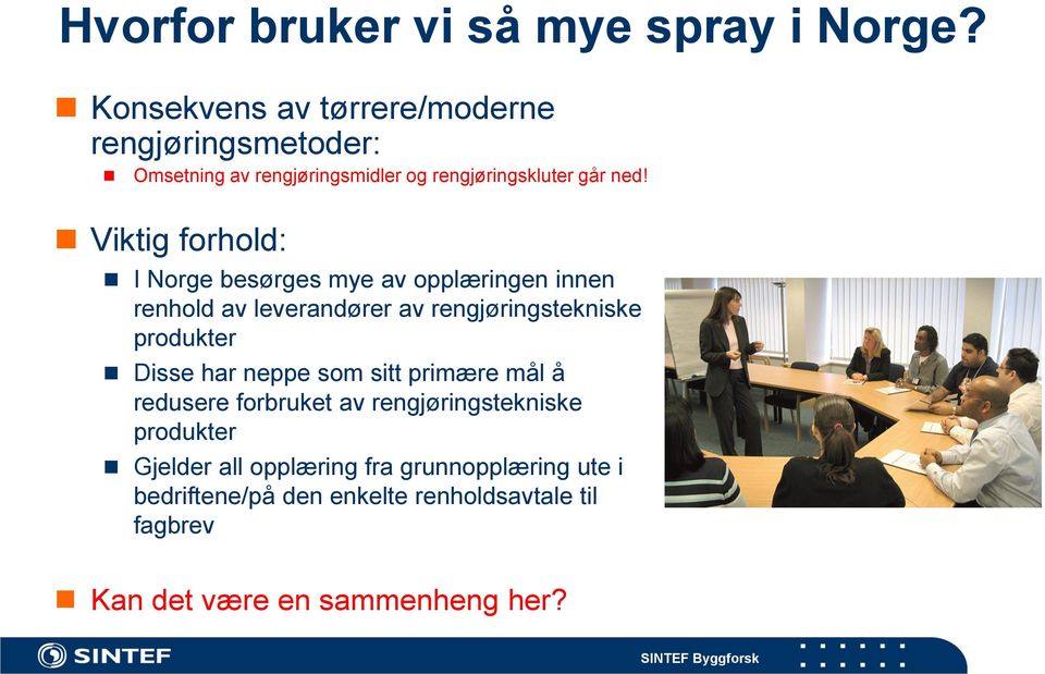 Viktig forhold: I Norge besørges mye av opplæringen innen renhold av leverandører av rengjøringstekniske produkter Disse