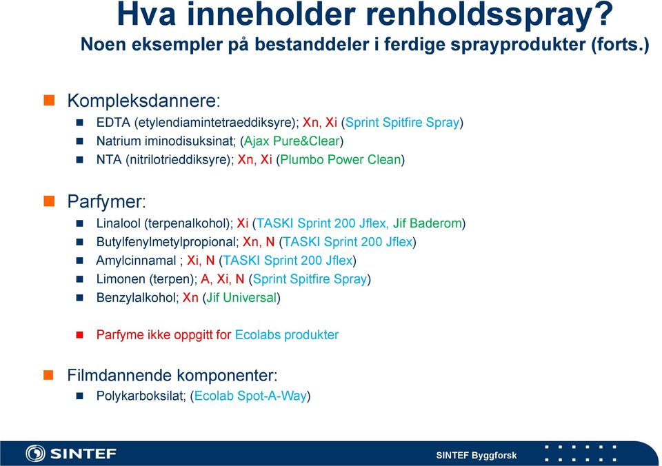 (Plumbo Power Clean) Parfymer: Linalool (terpenalkohol); Xi (TASKI Sprint 200 Jflex, Jif Baderom) Butylfenylmetylpropional; Xn, N (TASKI Sprint 200 Jflex)