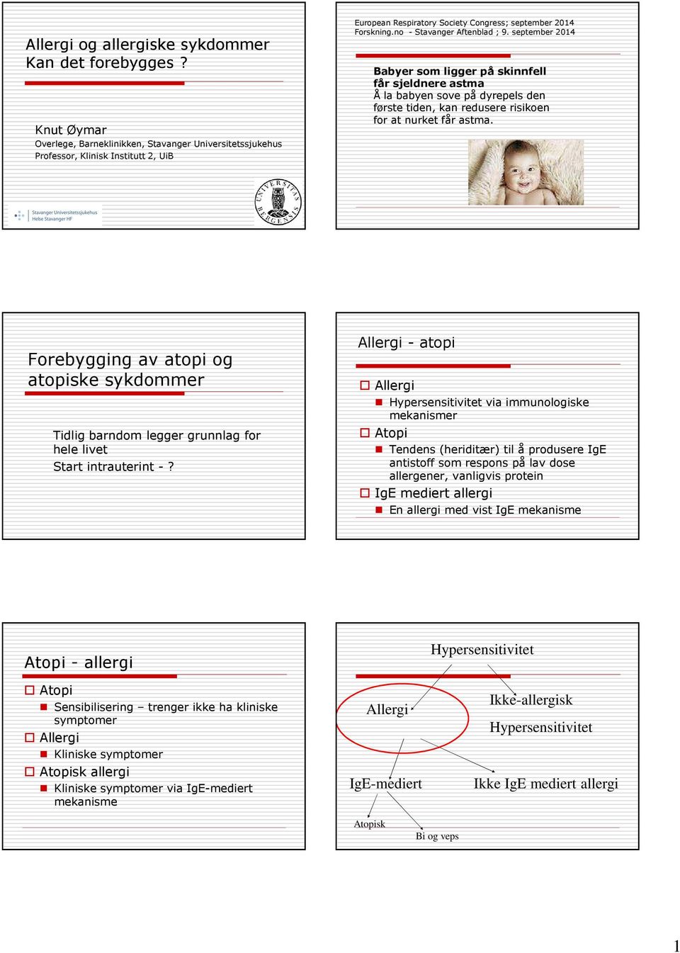 september 2014 Babyer som ligger på skinnfell får sjeldnere astma Å la babyen sove på dyrepels den første tiden, kan redusere risikoen for at nurket får astma.