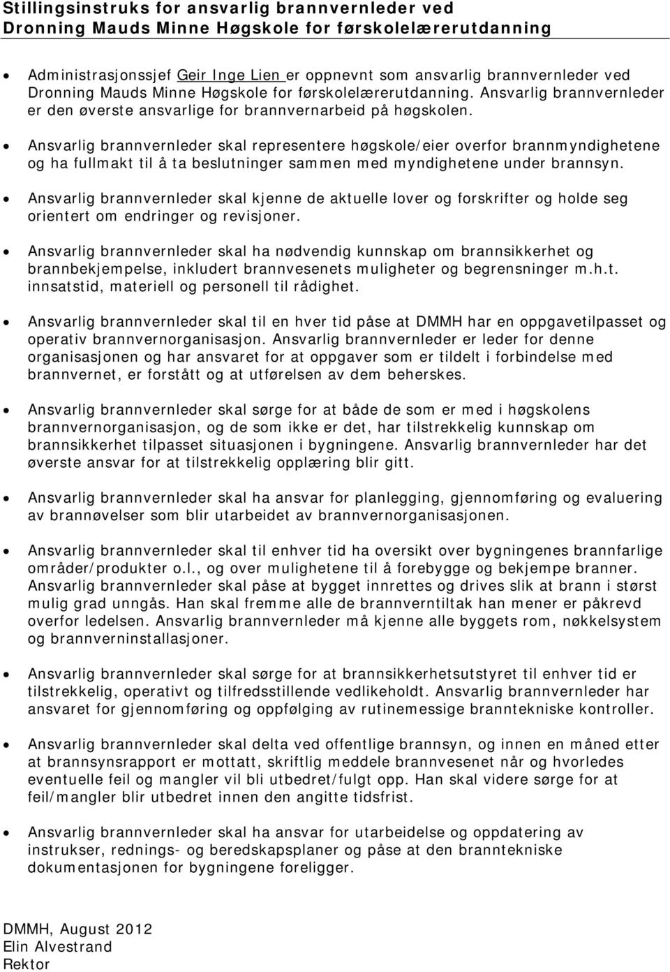 Ansvarlig brannvernleder skal representere høgskole/eier overfor brannmyndighetene og ha fullmakt til å ta beslutninger sammen med myndighetene under brannsyn.