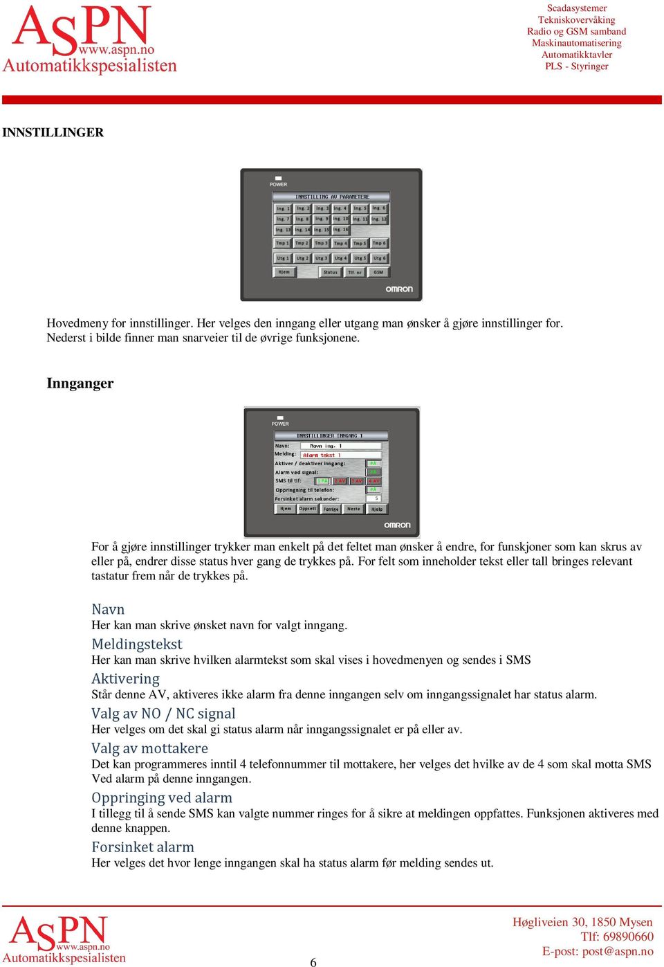 For felt som inneholder tekst eller tall bringes relevant tastatur frem når de trykkes på. Navn Her kan man skrive ønsket navn for valgt inngang.