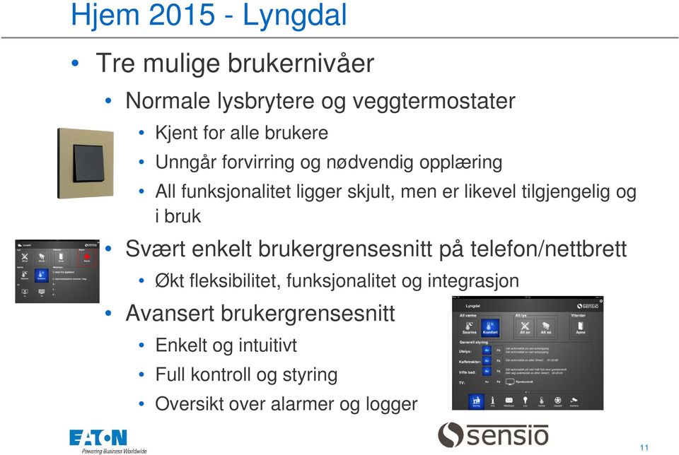 i bruk Svært enkelt brukergrensesnitt på telefon/nettbrett Økt fleksibilitet, funksjonalitet og