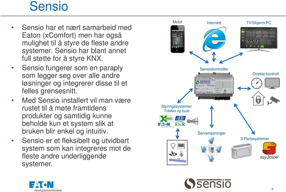 Med Sensio installert vil man være rustet til å møte framtidens produkter og samtidig kunne beholde kun et system slik at bruken blir enkel og intuitiv.