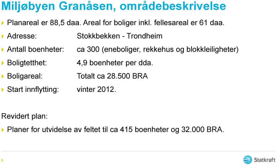 Adresse: Stokkbekken - Trondheim Antall boenheter: ca 300 (eneboliger, rekkehus og