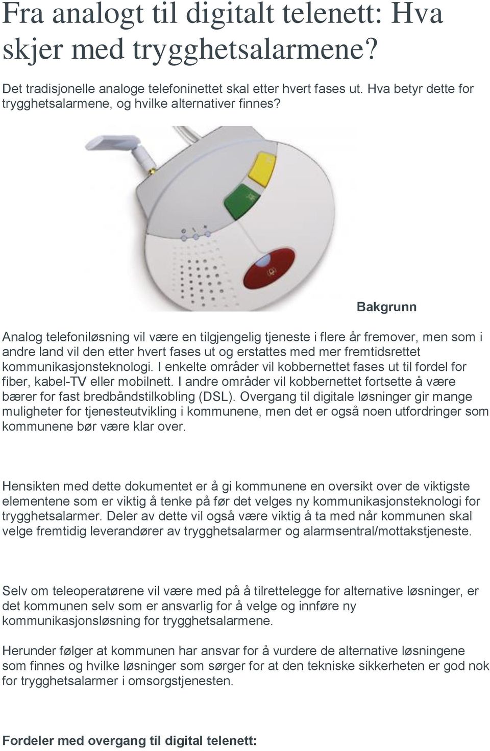 Bakgrunn Analog telefoniløsning vil være en tilgjengelig tjeneste i flere år fremover, men som i andre land vil den etter hvert fases ut og erstattes med mer fremtidsrettet kommunikasjonsteknologi.