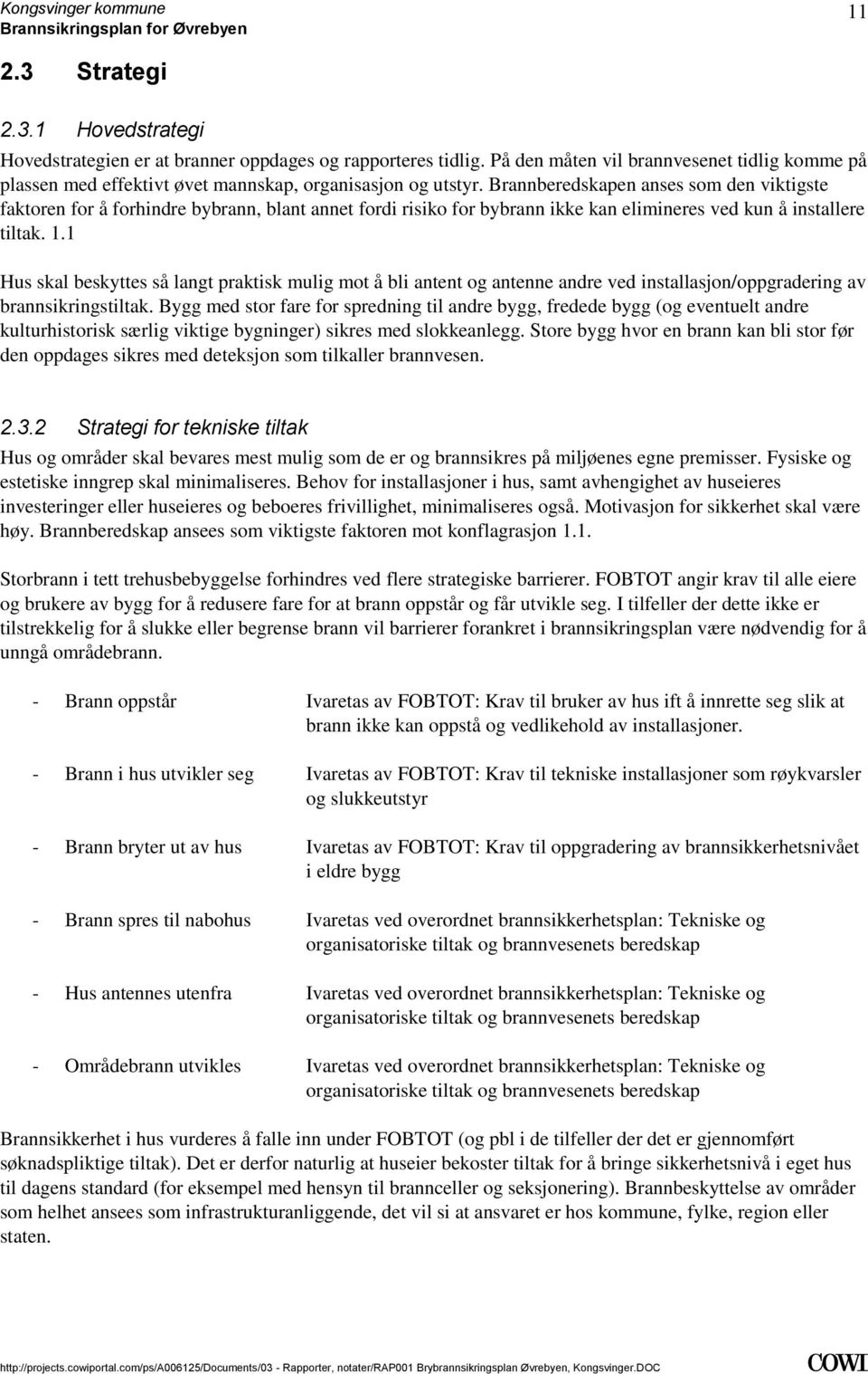 mulig mot å bli antent og antenne andre ved installasjon/oppgradering av brannsikringstiltak Bygg med stor fare for spredning til andre bygg, fredede bygg (og eventuelt andre kulturhistorisk særlig