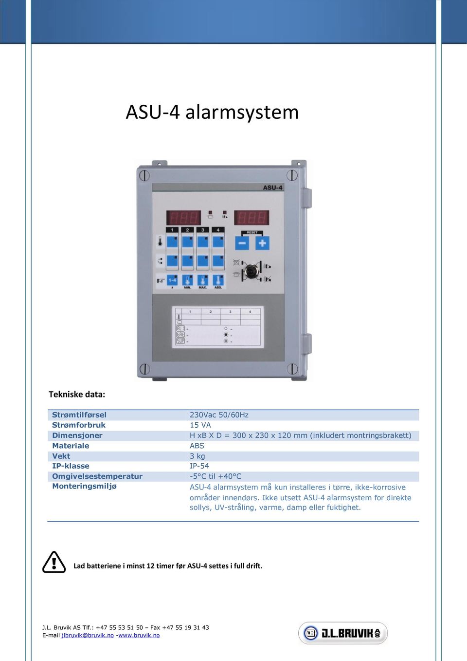 +40 C ASU-4 alarmsystem må kun installeres i tørre, ikke-korrosive områder innendørs.