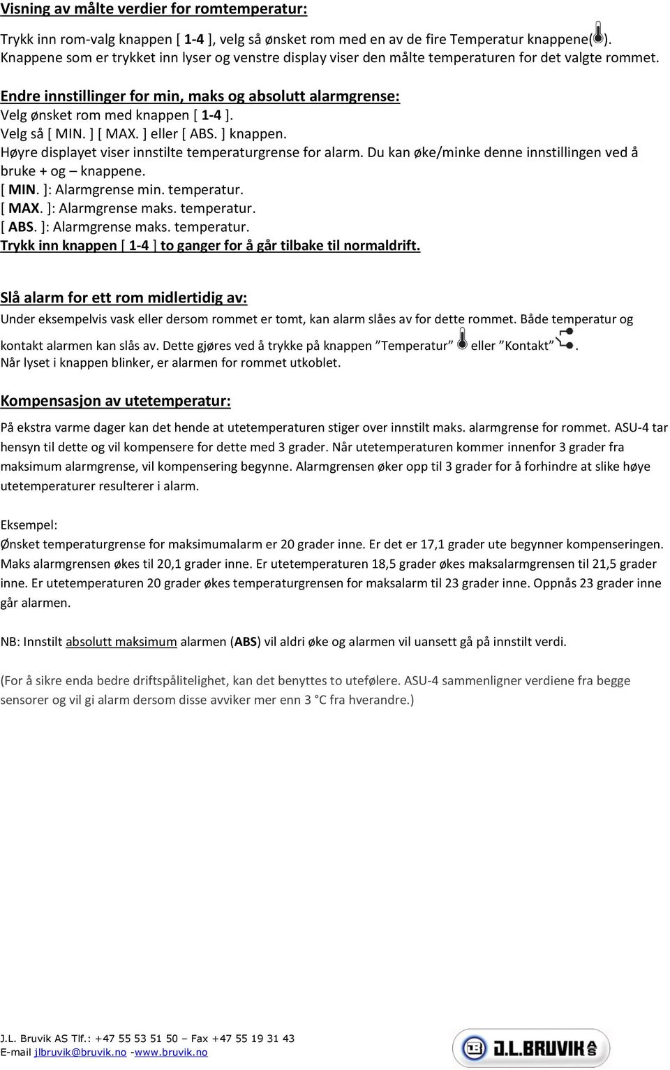 Velg så [ MIN. ] [ MAX. ] eller [ ABS. ] knappen. Høyre displayet viser innstilte temperaturgrense for alarm. Du kan øke/minke denne innstillingen ved å bruke + og knappene. [ MIN. ]: Alarmgrense min.